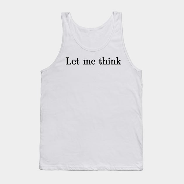 Let me think Tank Top by Absign